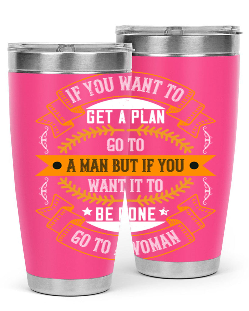 If you want to get a plan go to a man but if you want it to be done go to a woman Style 55#- womens day- Tumbler