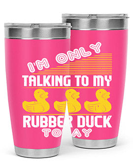 Im only talking to my rubber duck today Style 38#- duck- Tumbler