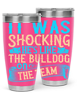 It was shocking Hes like the bulldog on the team Style 35#- dog- Tumbler