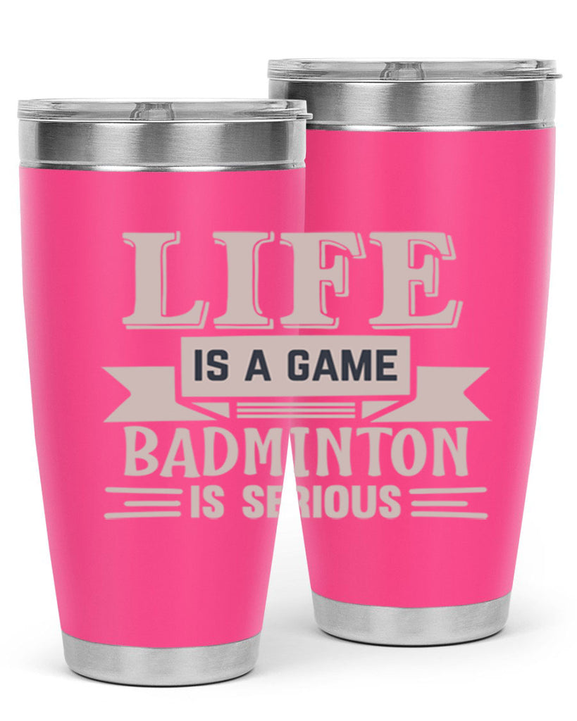 LIFE is a game BADMINTON is serious 904#- badminton- Tumbler