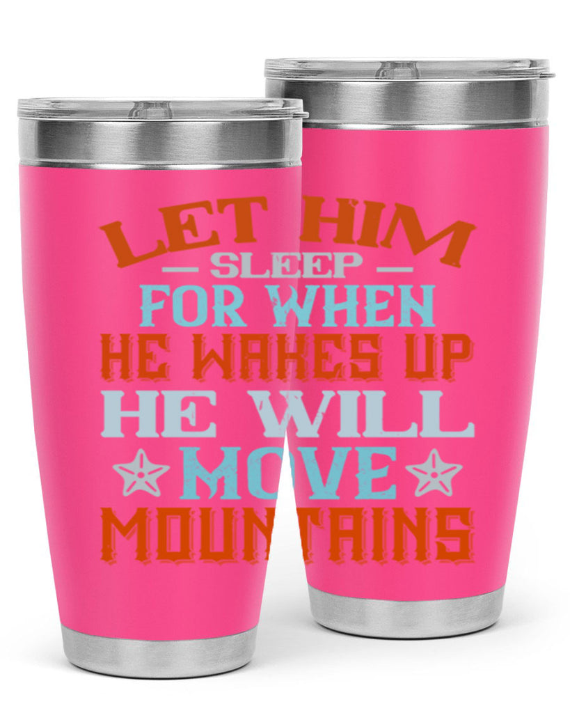 Let him sleep for when he wakes up he will move mountains Style 114#- baby- tumbler