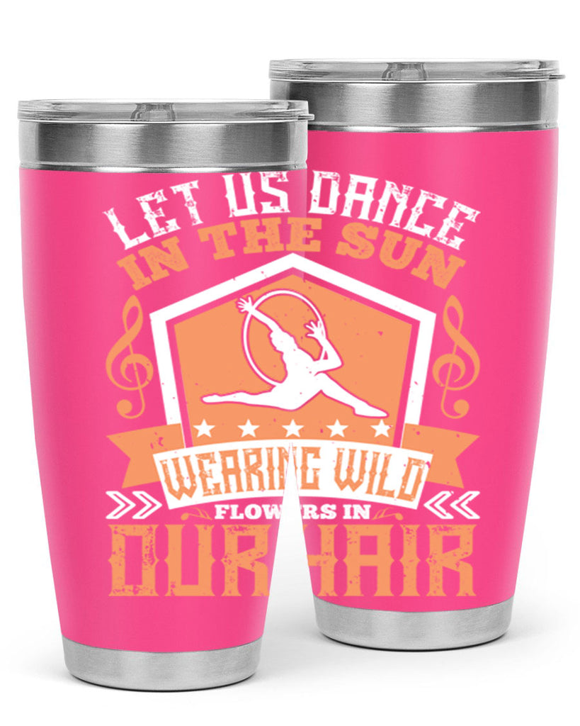 Let us dance in the sun wearing wild flowers in our hair… 22#- dance- Tumbler