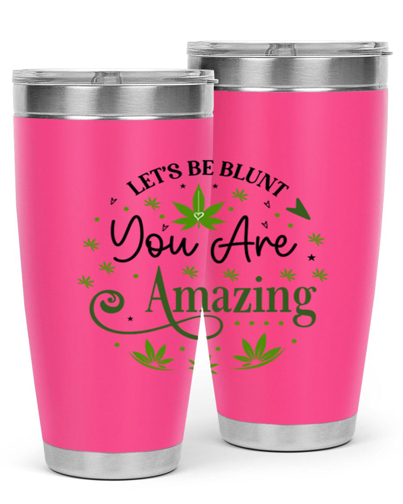 Lets Be Blunt You Are Amazing 181#- marijuana- Tumbler