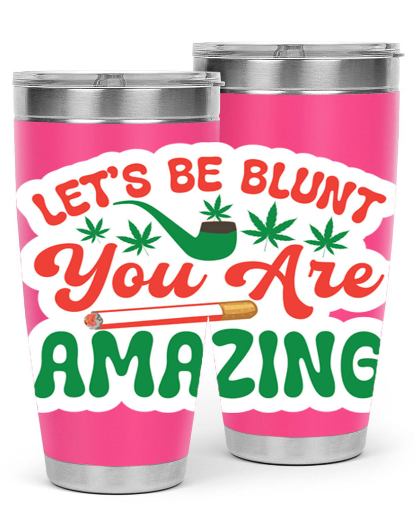 Lets Be Blunt You Are Amazing 183#- marijuana- Tumbler