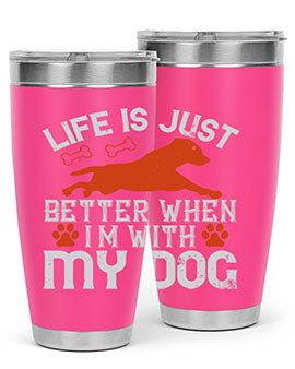 Life is Just better when im with my dog Style 171#- dog- Tumbler
