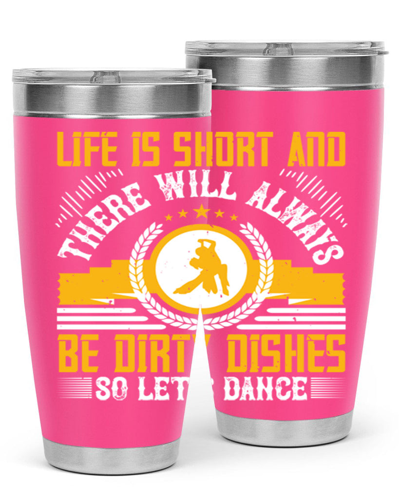 Life is short and there will always be dirty dishes so let’s dance 25#- dance- Tumbler