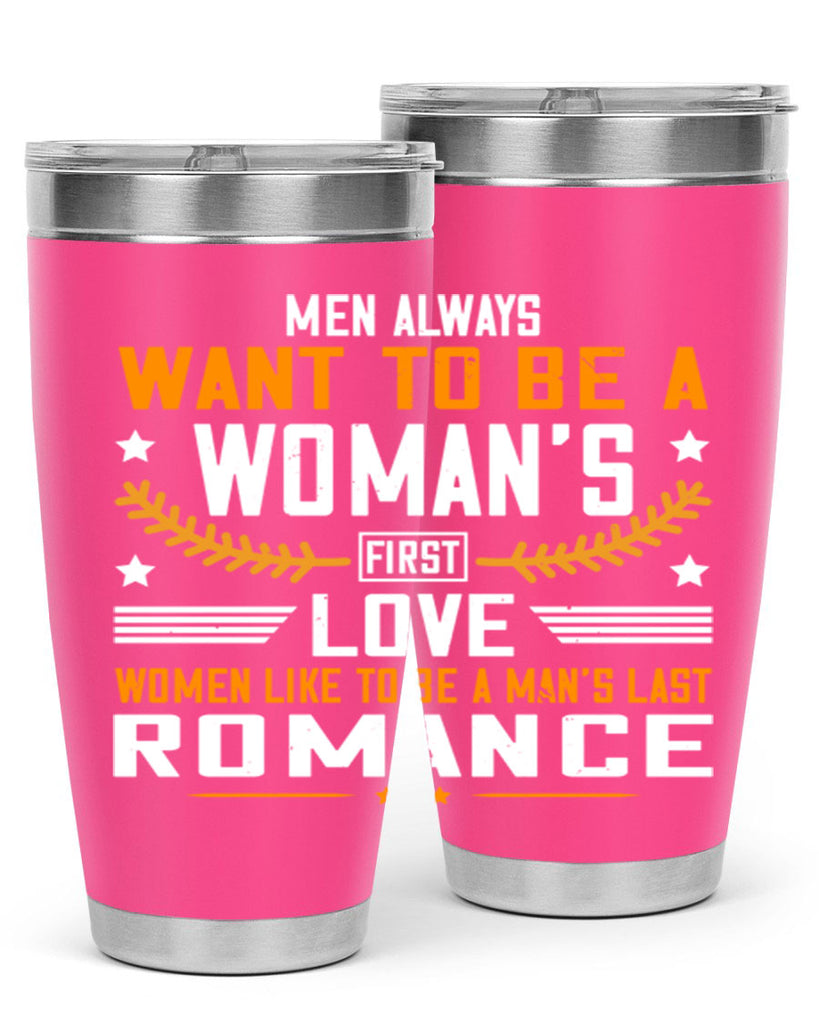 Men always want to be a womans first love women like to be a mans last romance Style 49#- womens day- Tumbler