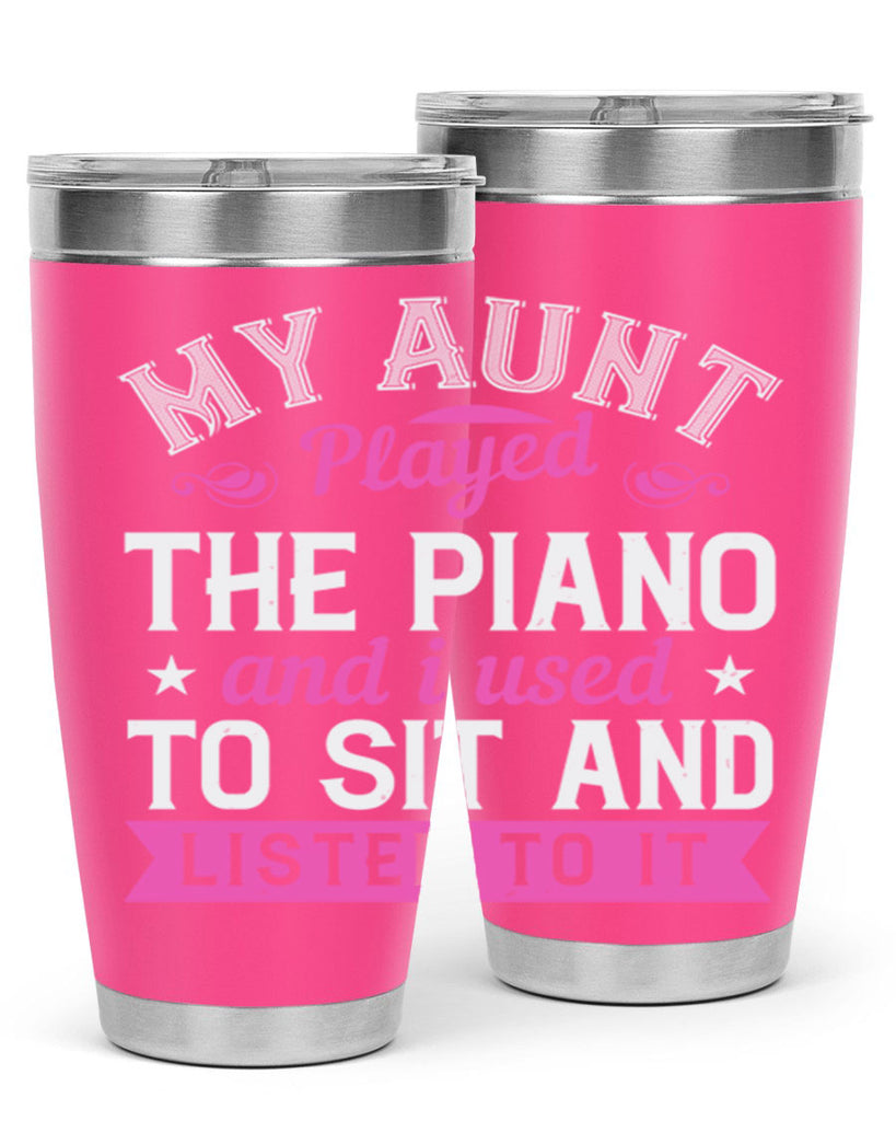 My aunt played the piano and I used to sit and listen to it Style 37#- aunt- Tumbler