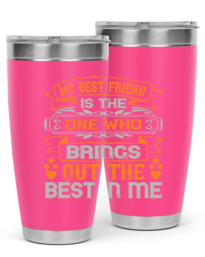 My best friend is the one who brings out the best in me Style 67#- Best Friend- Tumbler