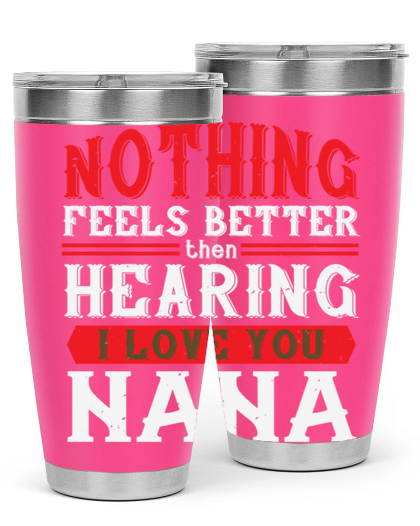 NOTHING feels better then hearing 5#- grandma - nana- Tumbler