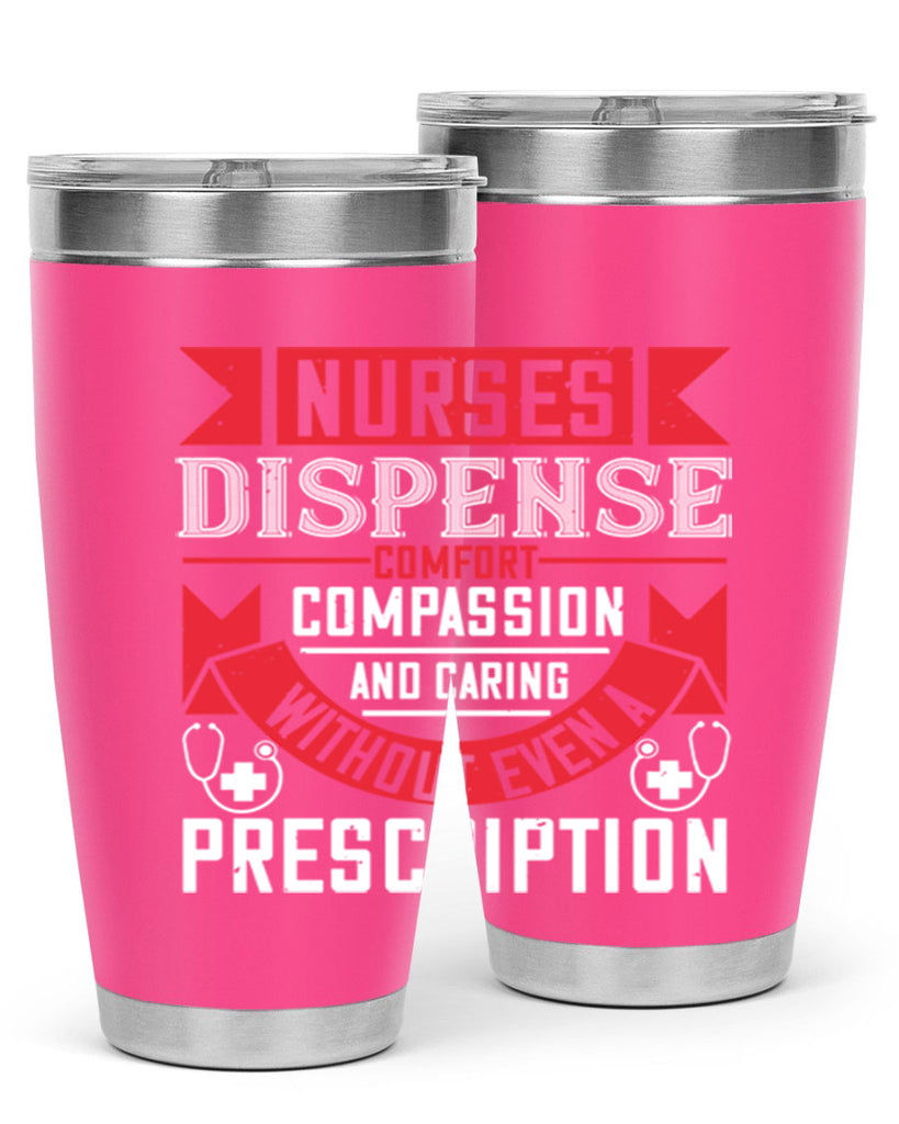 Nurses dispense comfort compassion and caring without even a prescription Style 282#- nurse- tumbler