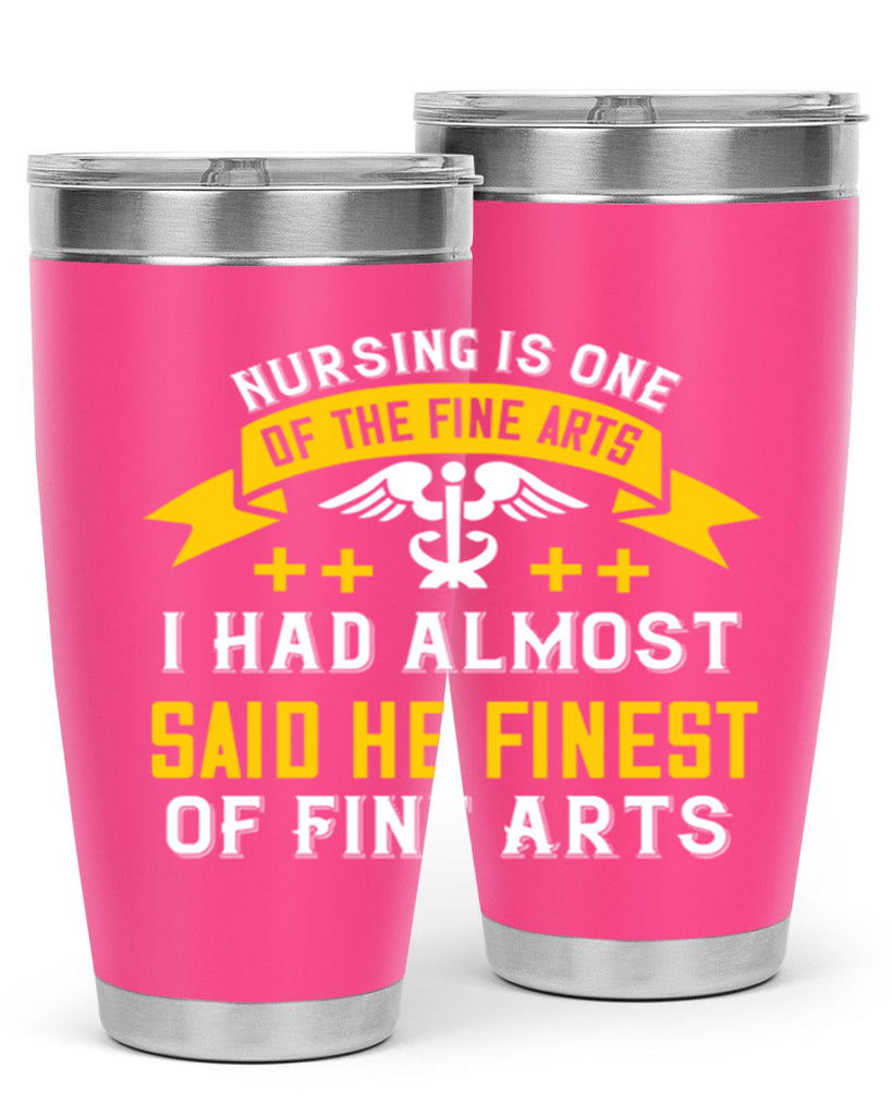 Nursing is one of the Fine Arts I had almost said he finest of Fine Arts Style 276#- nurse- tumbler