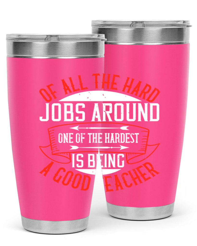 Of all the hard jobs around one of the hardest is being a good teacher Style 90#- teacher- tumbler
