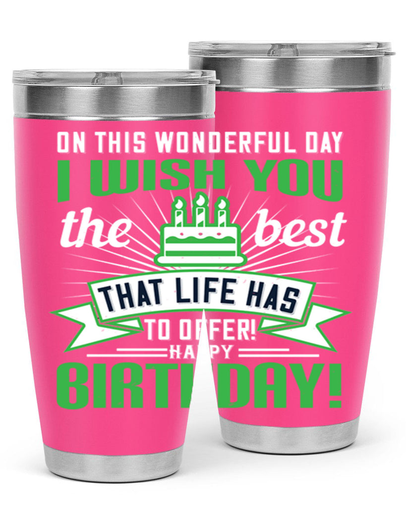 On this wonderful day I wish you the best that life has to offer Happy birthday Style 49#- birthday- tumbler