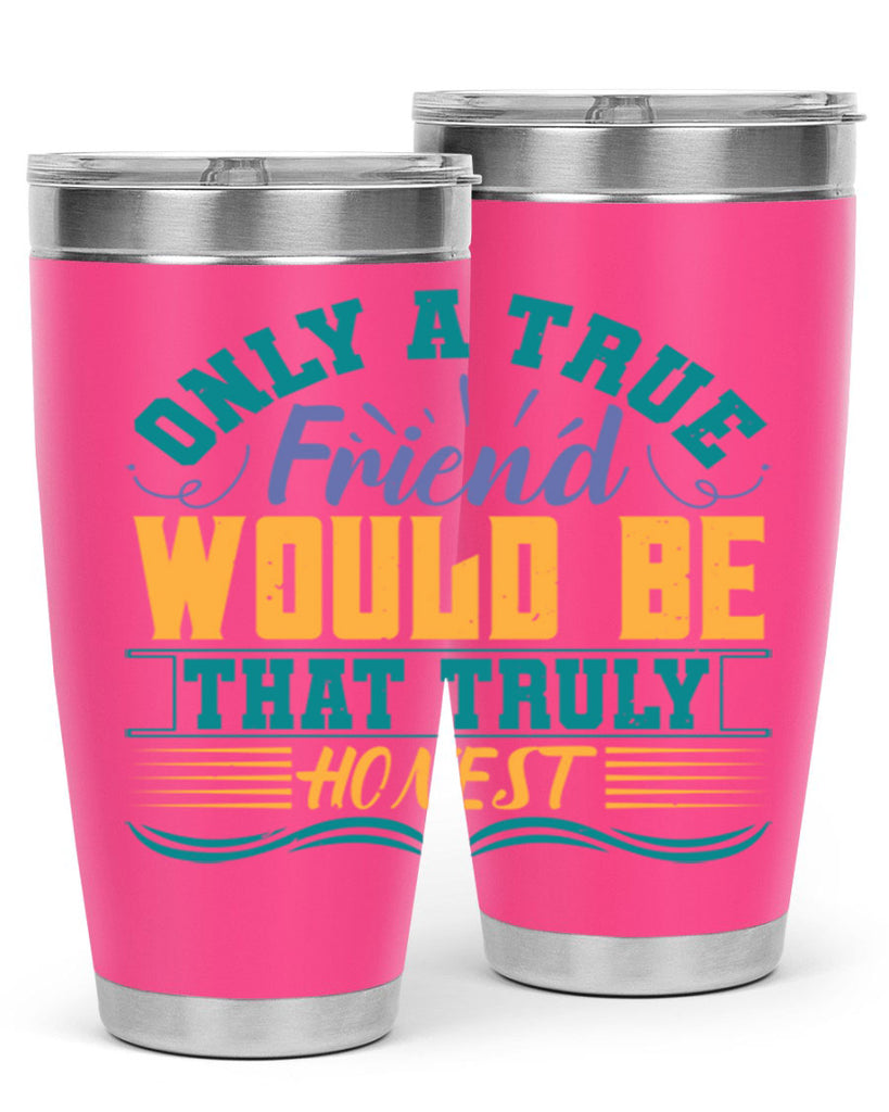 Only a true friend would be that truly honest Style 72#- Best Friend- Tumbler