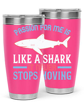 Passion for me is like a shark it never stops moving Style 48#- shark  fish- Tumbler