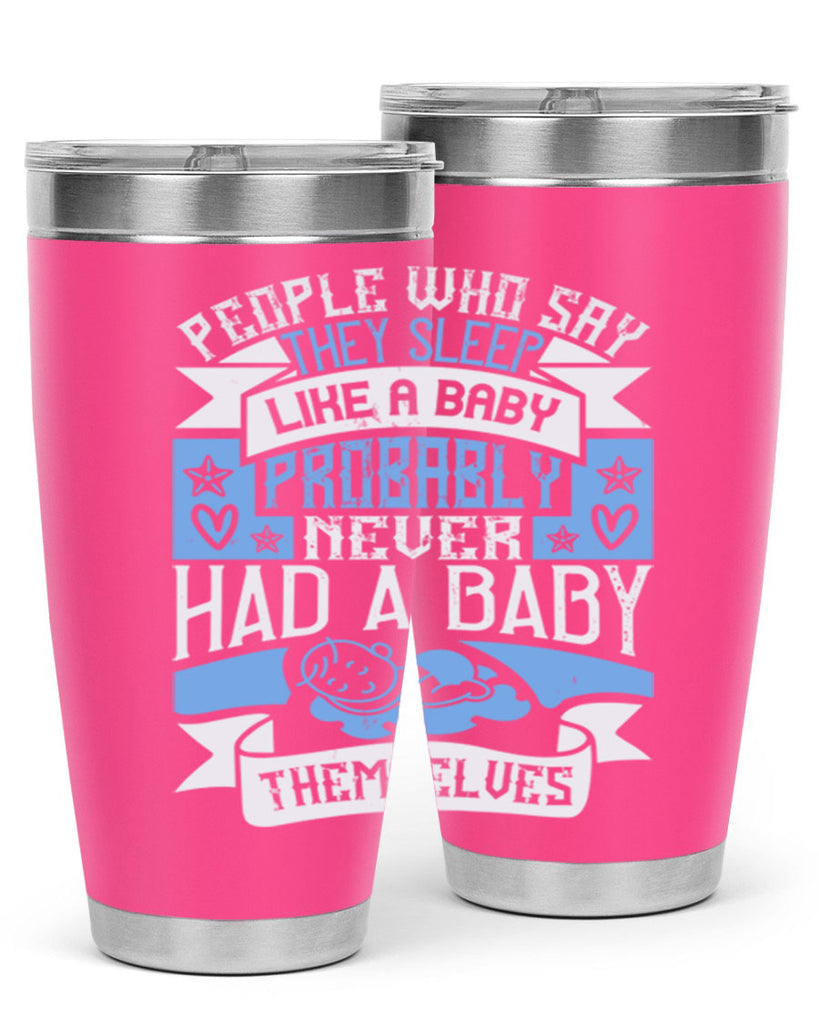 People who say they sleep like a baby probably never had a baby themselves Style 111#- baby- tumbler