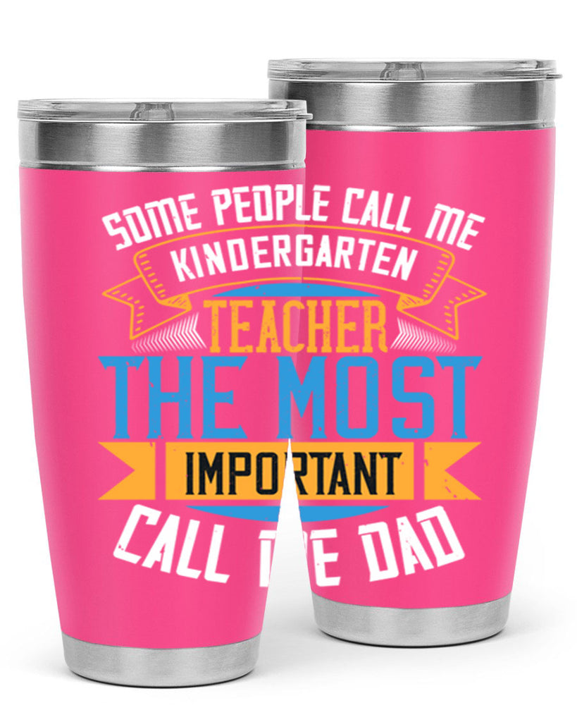 SOME PEOPLE CALL ME KINDERGARTEN TEACHER THE MOST IMPORTANT CALL ME DAD Style 22#- teacher- tumbler