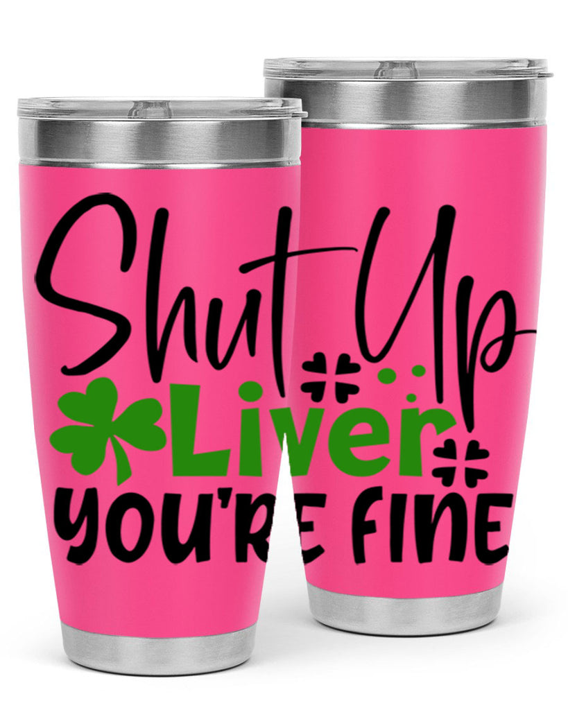 Shut Up Liver Youre Fine Style 146#- St Patricks Day- Tumbler