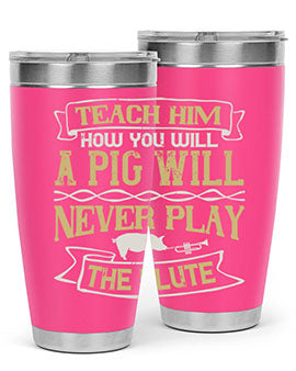 Teach him how you will a pig will never play the flute Style 28#- pig- Tumbler