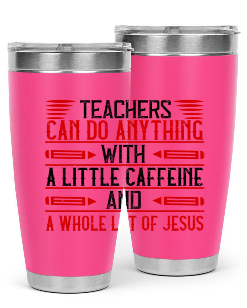 Teachers Can Do Anything With A Little Caffeine And A Whole Lot Of Jesus Style 10#- teacher- tumbler