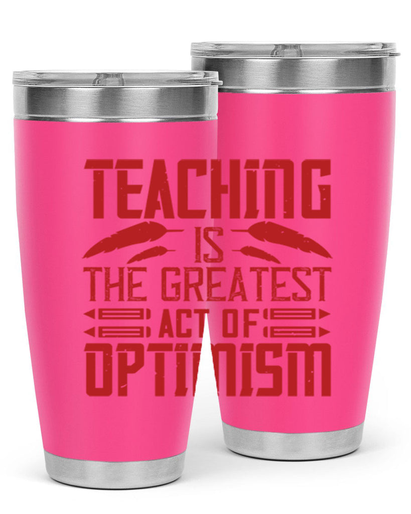 Teaching is the greatest act of optimism Style 8#- teacher- tumbler