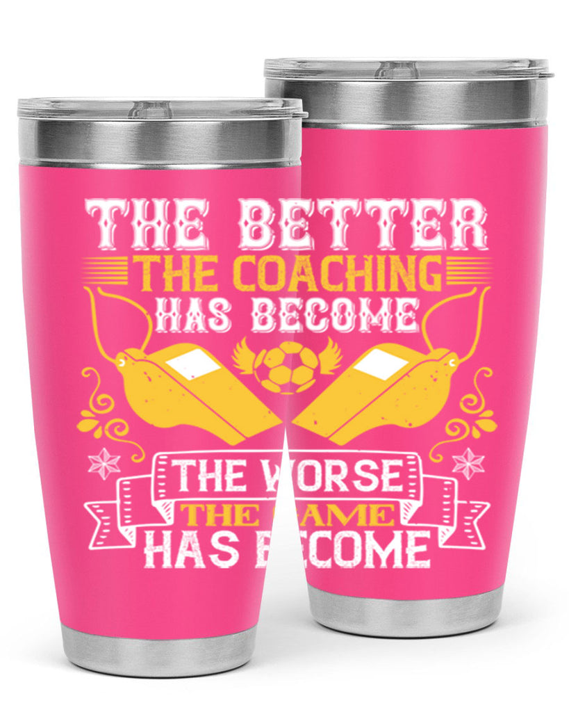 The better the coaching has become the worse the game has become Style 14#- coaching- tumbler