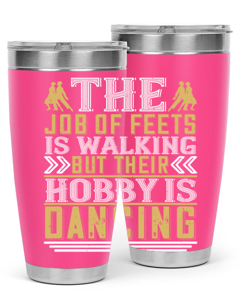 The job of feets is walking but their hobby is dancing38#- dance- Tumbler