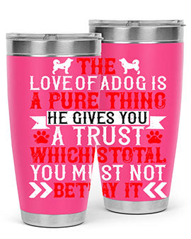 The love of a dog is a pure thing He gives you a trust Style 150#- dog- Tumbler