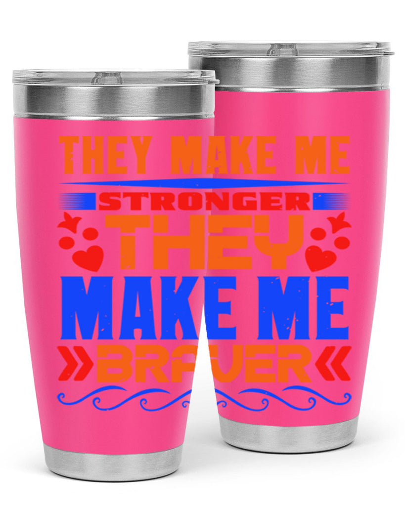 They make me stronger they make me braver Style 37#- Best Friend- Tumbler