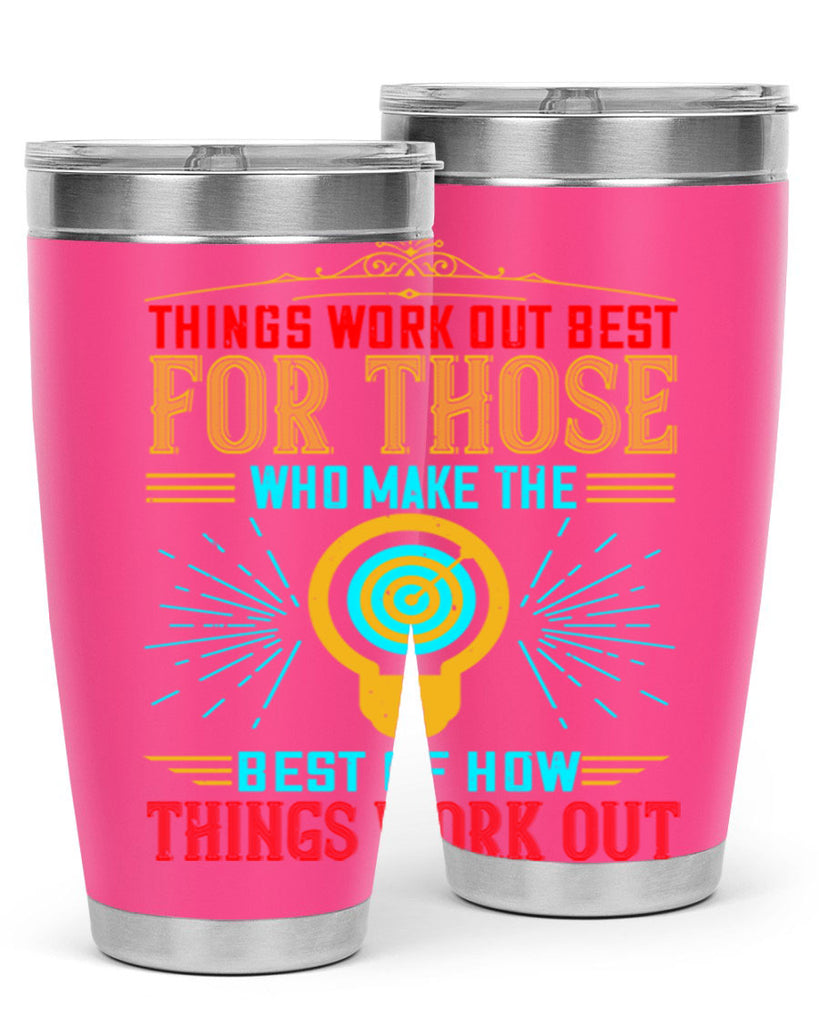 Things work out best for those who make the best of how things work out Style 13#- motivation- Tumbler