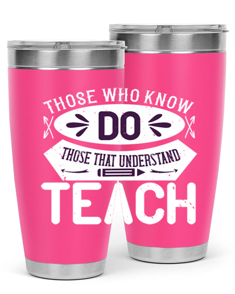 Those who know do Those that understand teach Style 4#- teacher- tumbler