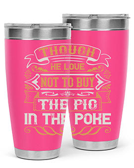 Though he love not to buy the pig in the poke Style 16#- pig- Tumbler