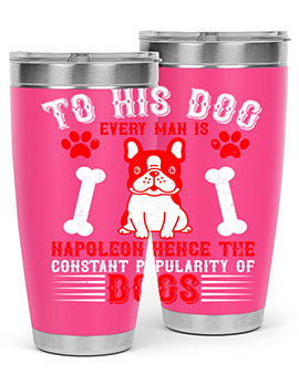 To his dog every man is Napoleon hence the constant popularity of dogs Style 144#- dog- Tumbler