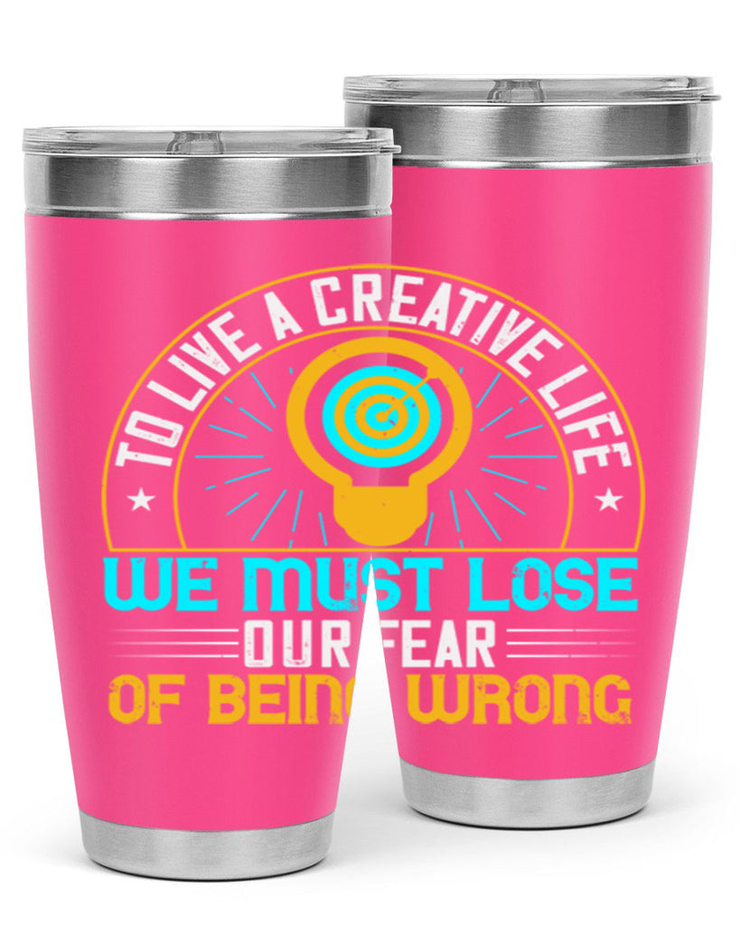 To live a creative life we must lose our fear of being wrong Style 12#- motivation- Tumbler