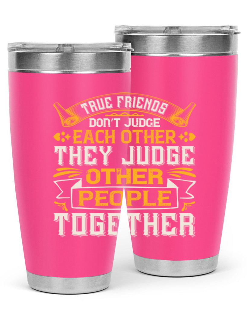 True friends don’t judge each other they judge other people together Style 22#- Best Friend- Tumbler