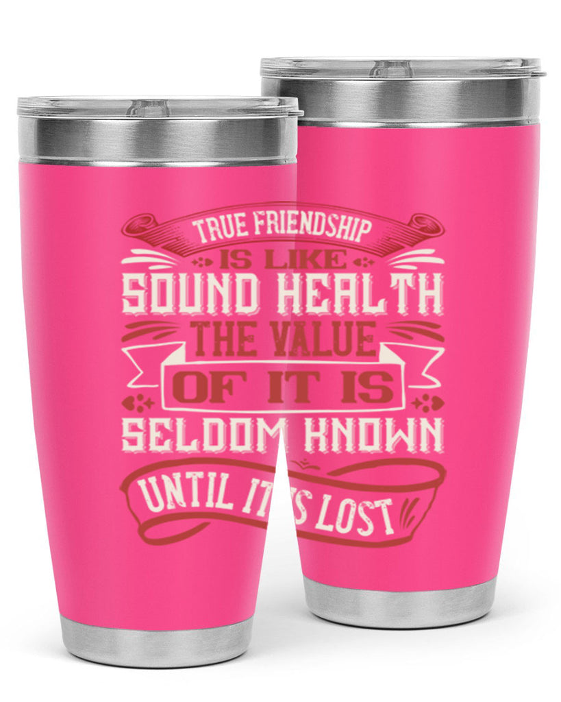 True friendship is like sound health the value of it is seldom known until it is lost Style 18#- Best Friend- Tumbler