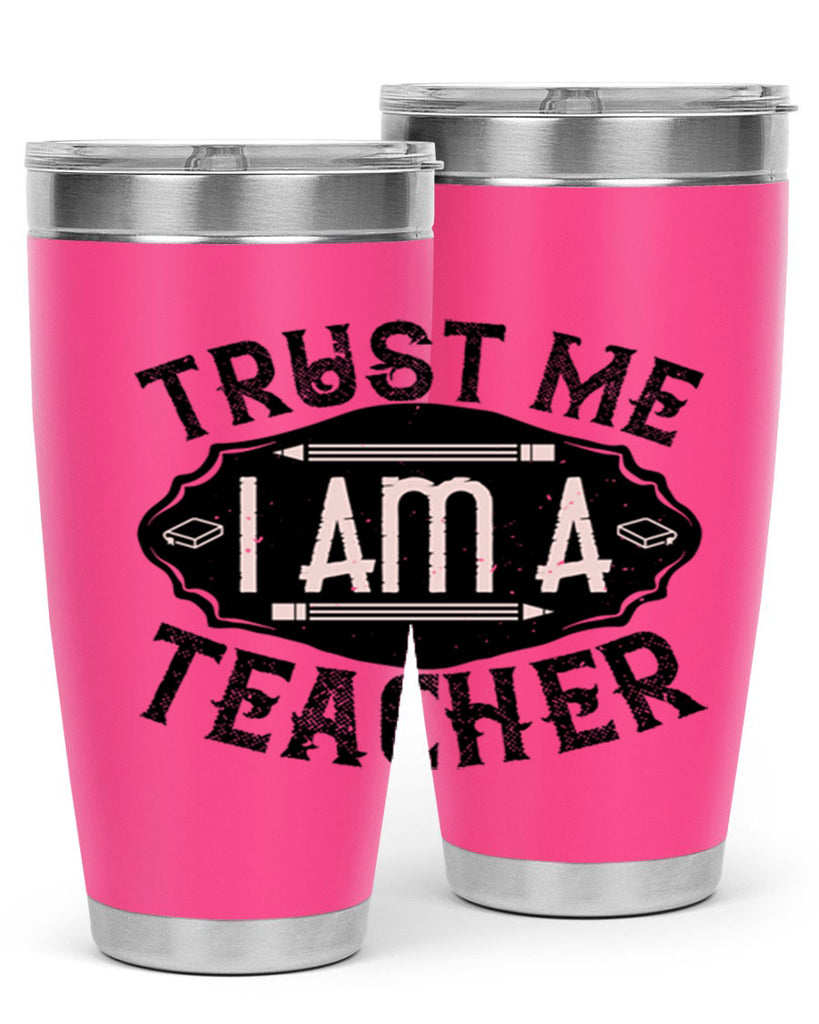 Trust Me I am a Teacher Style 2#- teacher- tumbler