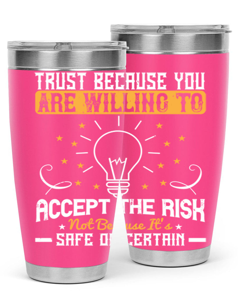 Trust because you are willing to accept the risk not because its safe or certain Style 8#- motivation- Tumbler