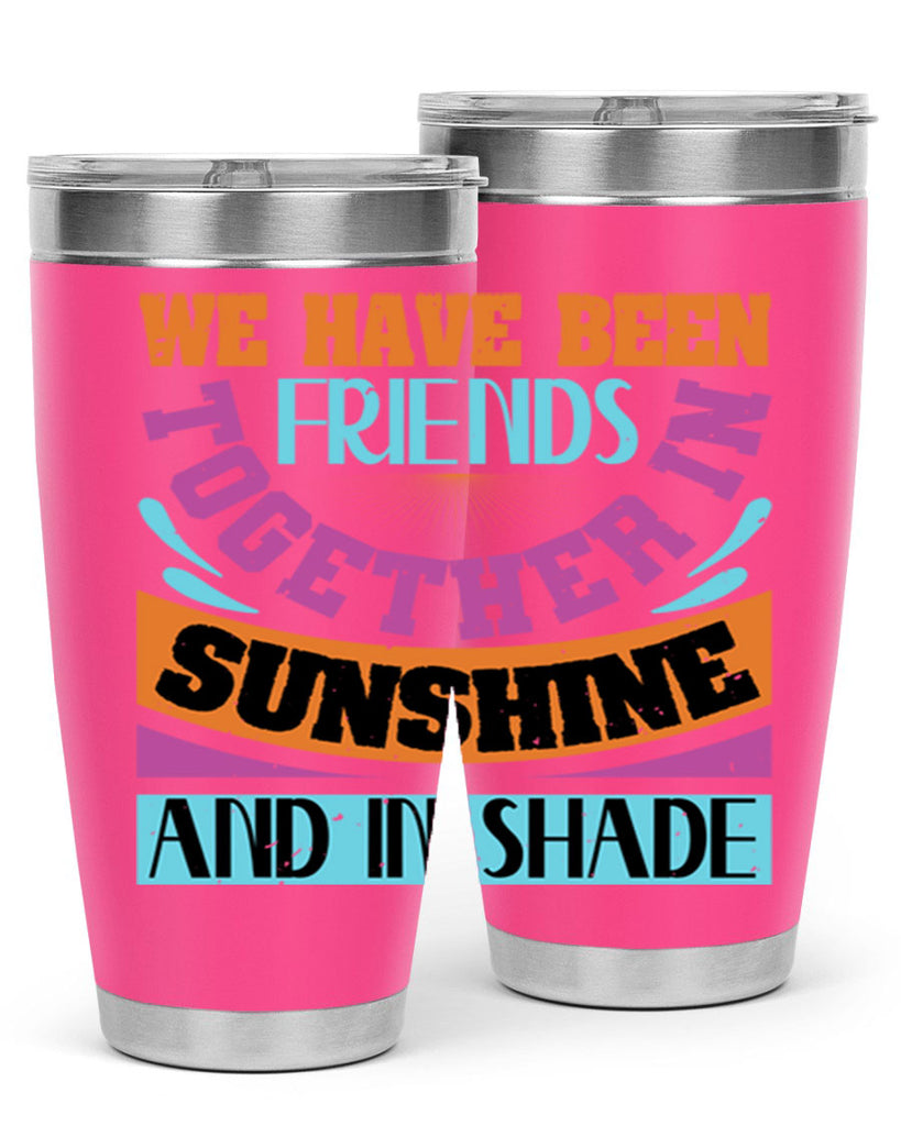 We have been friends together in sunshine and in shade Style 27#- Best Friend- Tumbler