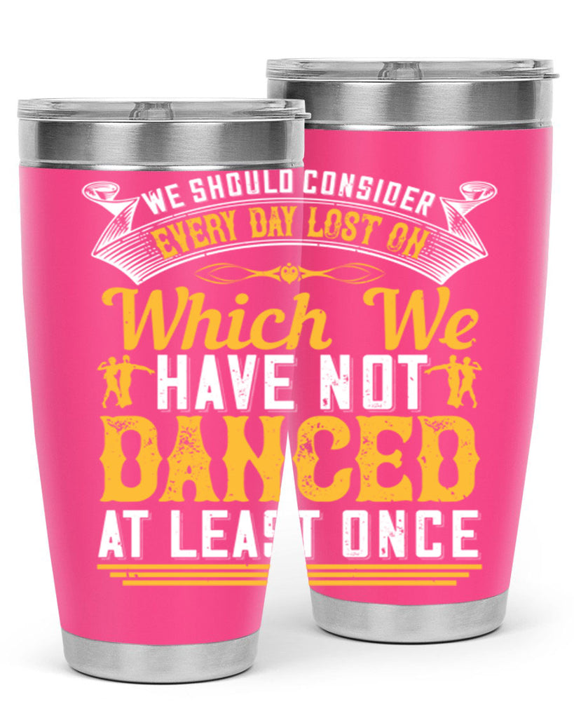 We should consider every day lost on which we have not danced at least once 42#- dance- Tumbler