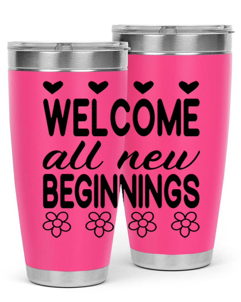 Welcome all new beginnings  593#- spring- Tumbler