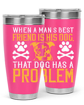 When a man’s best friend is his dog that dog has a problem Style 141#- dog- Tumbler