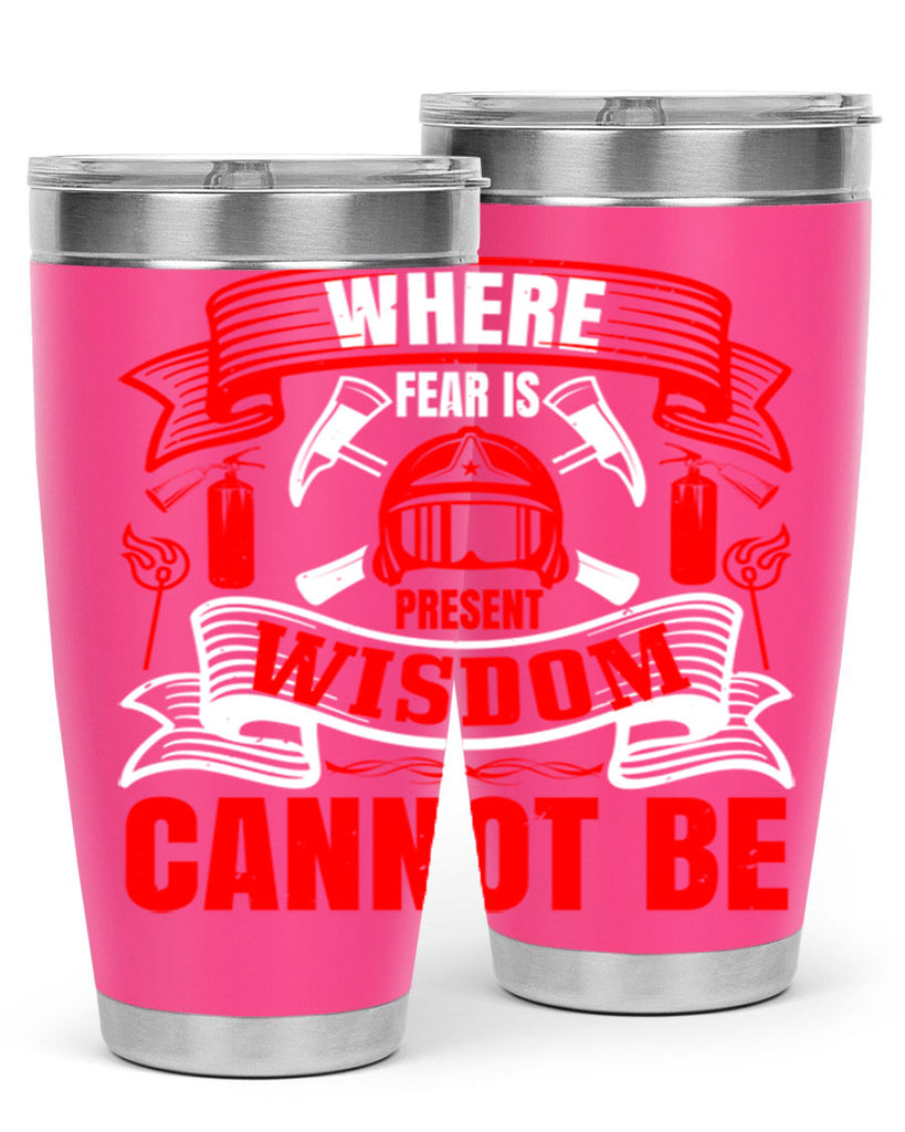 Where fear is present wisdom cannot be Style 6#- fire fighter- tumbler