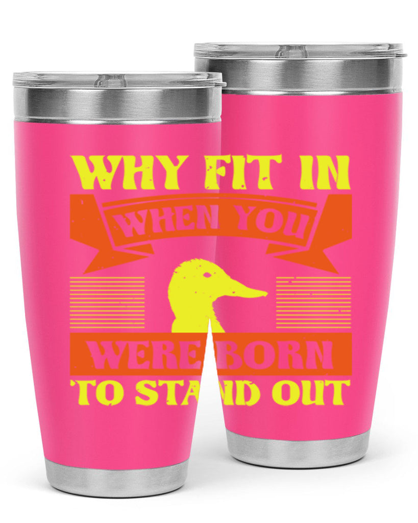 Why Fit In When You Were Born to Stand Out Style 7#- duck- Tumbler