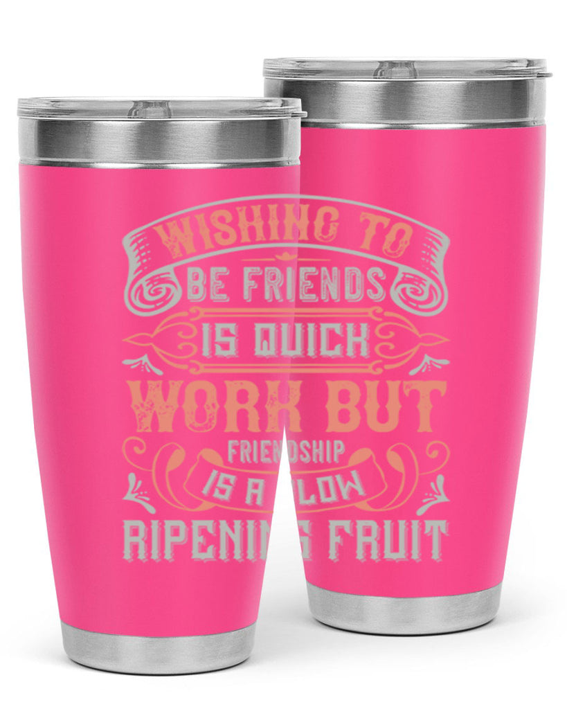 Wishing to be friends is quick work but friendship is a slow ripening fruit Style 14#- Best Friend- Tumbler