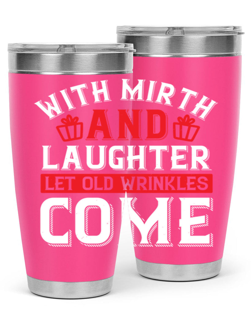 With mirth and laughter let old wrinkles come Style 27#- birthday- tumbler