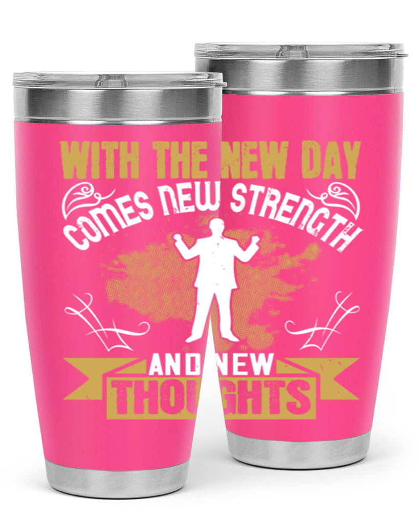 With the new day comes new strength and new thoughts Style 3#- motivation- Tumbler