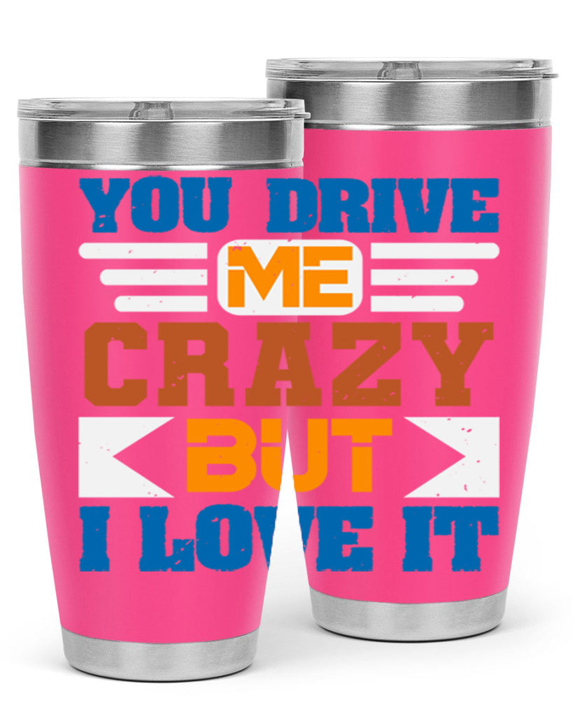 You drive me crazy but I love it Style 17#- Best Friend- Tumbler