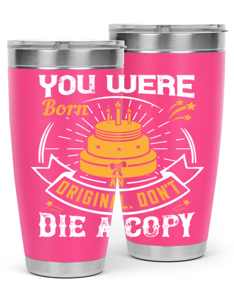 You were born an original Dont die a copy Style 10#- birthday- tumbler